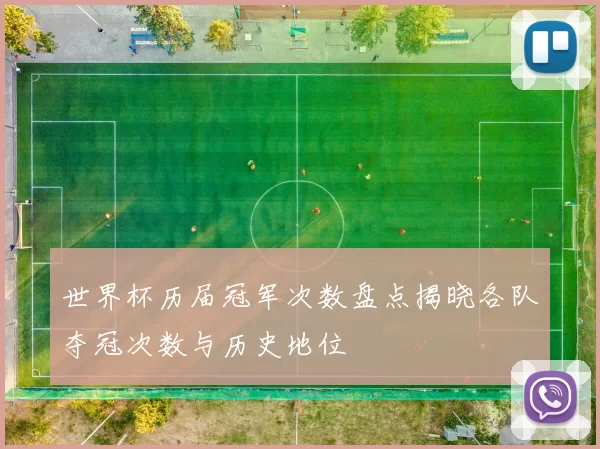 世界杯历届冠军次数盘点揭晓各队夺冠次数与历史地位