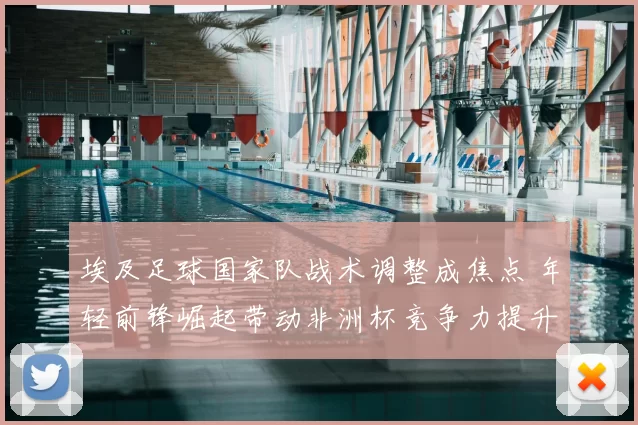 埃及足球国家队战术调整成焦点 年轻前锋崛起带动非洲杯竞争力提升