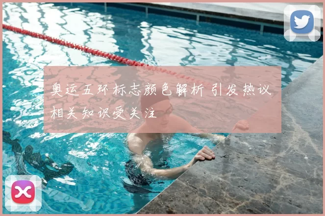 奥运五环标志颜色解析 引发热议 相关知识受关注