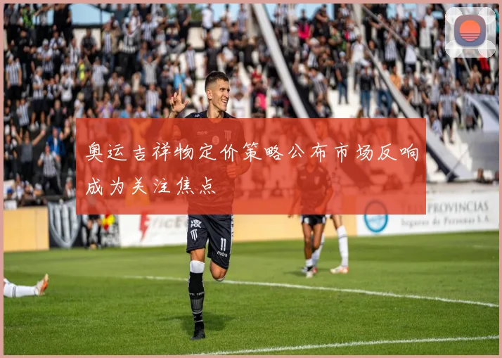 奥运吉祥物定价策略公布市场反响成为关注焦点
